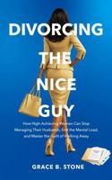 Divorcing the Nice Guy: How High-Achieving Women Can Stop Managing Their Husbands, End the Mental Load, and Master the Guilt of Walking Away B0GX76GQ63 Book Cover