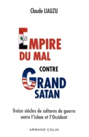 L'empire du mal contre grand satan: Treize siècles de cultures de guerre entre l'islam et l'Occident 2200345461 Book Cover