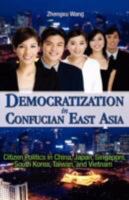 Democratization In Confucian East Asia: Citizen Politics In China, Japan, Singapore, South Korea, Taiwan, And Vietnam 1934043990 Book Cover