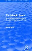 Routledge Revivals: The Islamic Jesus (1977): An Annotated Bibliography of Sources in English and French 1138231541 Book Cover