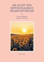 Im Licht des Enthusiasmus Selbsthypnose: Ein Wunderweg direkt ins Glück. (German Edition) 3695130989 Book Cover