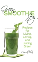 Green Smoothie Joy: Recipes for Living, Loving, and Juicing Green 1620872935 Book Cover