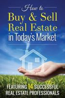 How to Buy and Sell Real Estate in Today's Market: Featuring 14 Successful Real Estate Professionals 0973745312 Book Cover