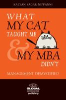 What My Cat Taught Me My MBA Didn't: Management Demystified for Everyday Excellence 1909170046 Book Cover
