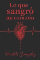 Lo que sangró mi corazón: Lo que calla el alma cuando duele (Spanish Edition) B0FM3NJ294 Book Cover