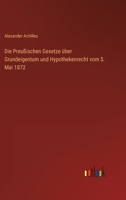 Die Preußischen Gesetze über Grundeigentum und Hypothekenrecht vom 5. Mai 1872 3368612417 Book Cover