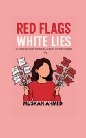 Red Flags White Lies: A collection of sarcastic love poems B0G4MTQVY5 Book Cover