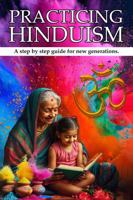 PRACTICING HINDUISM: A Step-by-Step Guide For The New Generation 1966239602 Book Cover