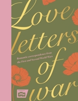 Iwm: Love Letters of War: 100 Romantic Missives from the Real Men and Women of the First and Second World Wars 1035431939 Book Cover