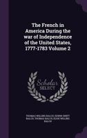 The French in America During the War of Independence of the United States, 1777-1783; Volume 2 9353704014 Book Cover