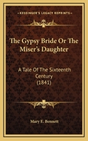 The Gypsy Bride Or The Miser's Daughter: A Tale Of The Sixteenth Century 1167229916 Book Cover