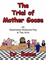 The Trial of Mother Goose: An Illustrated Children's Play in Two Acts 1425919510 Book Cover