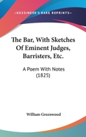 The Bar, With Sketches Of Eminent Judges, Barristers, Etc.: A Poem With Notes 0548729549 Book Cover