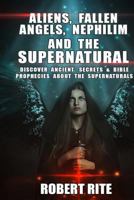 Aliens, Fallen Angels, Nephilim and the Supernatural: Discover Ancient Secrets and Bible Prophecies about the Supernatural 1493775758 Book Cover
