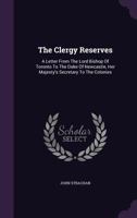 The Clergy Reserves: A Letter from the Lord Bishop of Toronto to the Duke of Newcastle, Her Majesty's Secretary for the Colonies 1346978549 Book Cover