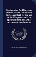 Robinsonian Building-Loan Interest Tables. a Complete Reference Book for the Use of Building-Loan and Co-Operative Bank and Other Accountants and Agents 9353894190 Book Cover