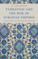 Turkestan and the Rise of Eurasian Empires: A Study of Politics and Invented Traditions 0197532896 Book Cover