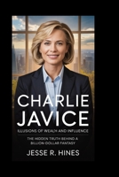 CHARLIE JAVICE: Illusions of Wealth and Influence: The Hidden Truth Behind a Billion-Dollar Fantasy B0FWBQLZ3W Book Cover
