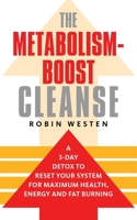 The Metabolism-Boost Cleanse: A 3-Day Detox to Reset Your System for Maximum Health, Energy and Fat Burning 1612433618 Book Cover