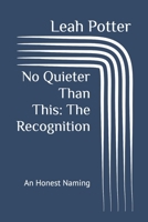 No Quieter Than This: The Recognition: An Honest Naming (Potter's WHIM Solo Journey: Curious Middle) B0GSMN69SP Book Cover