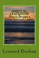 Spiritual Leadership How to Become a Great Spiritual Leader: Ten Steps and a Hundred Suggestions 0991006763 Book Cover