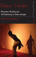 Dance Circles: Movement, Morality and Self-fashioning in Urban Senegal 1782381473 Book Cover
