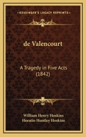 De Valencourt: A Tragedy In Five Acts 1161047441 Book Cover