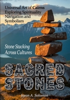 SACRED STONES: The Universal Art of Cairns | Exploring Spirituality, Navigation, and Symbolism | Stone Stacking Across Cultures | A Guide to Respectful Stone Stacking | Past and Present Traditions B0DS2HZXFM Book Cover