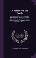 A Voice from the South: comprising Letters from Georgia to Massachusetts, and to the Southern states : with an appendix containing an article from the ... the law of Congress, the nullifi 1359628126 Book Cover