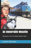 An Inexorable Mountie: Adventures of the First Woman Mountie. Book 7 1777242444 Book Cover