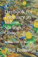 A Daybook for February in Yellow Springs, Ohio: A Memoir in Nature (A Daybook for the Year in Yellow Springs) 1726835081 Book Cover