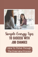 Simple Energy Tips To Success With Job Changes: How To Thrive Through The Interview Process: Interview Expectations B09BLGC11G Book Cover