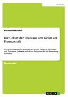 Die Geburt der Essais aus dem Geiste der Freundschaft: Die Beziehung und Freundschaft zwischen Michel de Montaigne und Étienne de La Boétie und deren ... die Entstehung der Essais 365636107X Book Cover