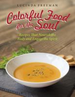 Colorful Food for the Soul: Recipes That Nourish the Body and Engage the Spirit 1489702628 Book Cover