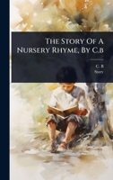 The Story Of A Nursery Rhyme, By C.b 1024839834 Book Cover