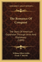 The Romance Of Conquest: The Story Of American Expansion Through Arms And Diplomacy 0526777702 Book Cover