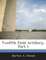 Twelfth Field Artillery, Part 1 1288607334 Book Cover