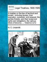 A treatise on the law of landlord and tenant: including leases, their execution, surrender, and renewal, the parties thereto, and their reciprocal ... various kinds of tenancy .... Volume 2 of 2 1240195079 Book Cover