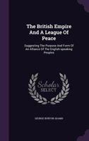 The British Empire and a League of Peace, Together with an Analysis of Federal government, Its Function and Its Method 1248634225 Book Cover