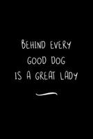 Behind Every Good Dog is a Great Lady: Funny Office Notebook/Journal For Women/Men/Coworkers/Boss/Business Woman/Funny office work desk humor/ Stress Relief Anger Management Journal(6x9 inch) 1700948083 Book Cover