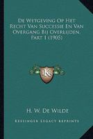 De Wetgeving Op Het Recht Van Successie En Van Overgang Bij Overlijden, Part 1 (1905) 1167670221 Book Cover