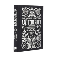 The Book of Practical Witchcraft: A Compendium of Spells, Rituals and Occult Knowledge 1398808830 Book Cover