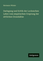 Darlegung und Kritik der Lockeschen Lehre vom empirischen Ursprung der sittlichen Grundsätze (German Edition) 3388873070 Book Cover