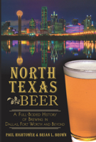 North Texas Beer: A Full-Bodied History of Brewing in Dallas, Fort Worth and Beyond 1626194327 Book Cover