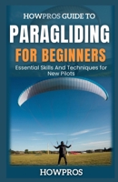 HowPros Guide to Paragliding for Beginners: Essential Skills And Techniques for New Pilots B0F2242DLY Book Cover