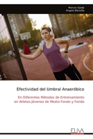 Efectividad del Umbral Anaeróbico: En Diferentes Métodos de Entrenamiento en Atletas Jóvenes de Medio Fondo y Fondo (Spanish Edition) 9999319009 Book Cover