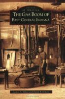 The Gas Boom of East Central Indiana 0738539635 Book Cover