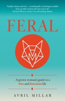 Feral: A grown woman’s guide to a free and ferocious life 1781339961 Book Cover
