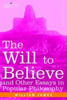 The Will to Believe, and Other Essays in Popular Philosophy 1497407958 Book Cover