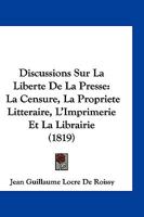 Discussions Sur La Liberta(c) de La Presse, La Censure, La Propria(c)Ta(c) Litta(c)Raire, L'Imprimerie 2013514913 Book Cover